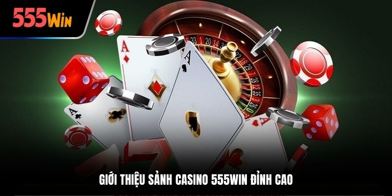 Giới thiệu sảnh Casino 555Win đỉnh cao