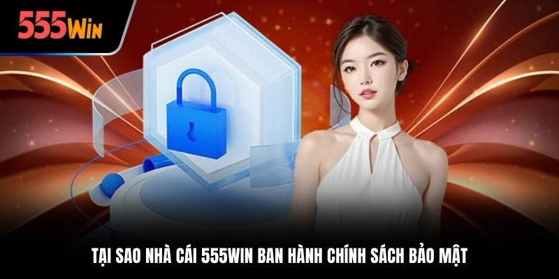 Tại sao nhà cái 555Win ban hành Chính Sách Bảo Mật