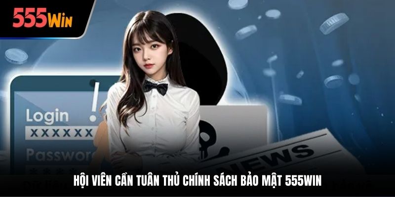 Hội viên cần tuân thủ Chính Sách Bảo Mật 555Win