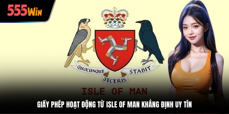 Giấy phép hoạt động từ Isle Of Man khẳng định uy tín