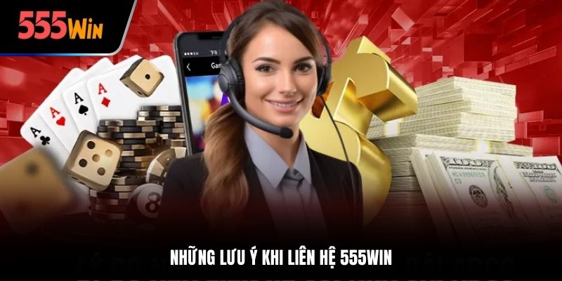 Những lưu ý khi liên hệ 555win