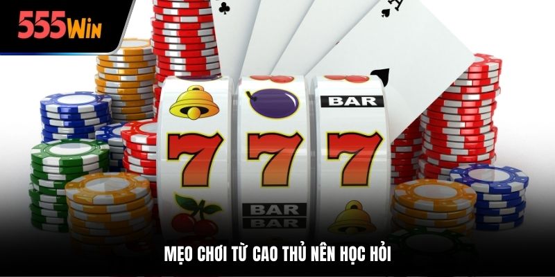 Mẹo chơi từ cao thủ nên học hỏi