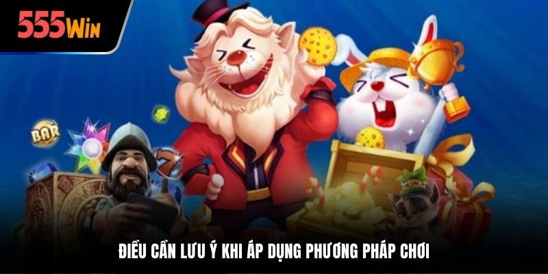 Điều cần lưu ý khi áp dụng phương pháp chơi