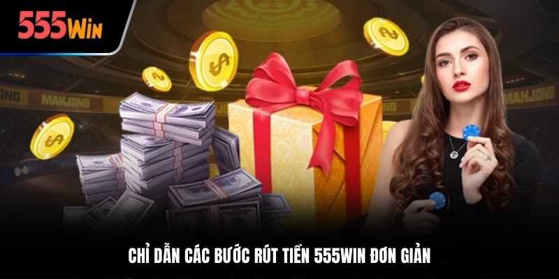 Chỉ dẫn các bước rút tiền 555win đơn giản