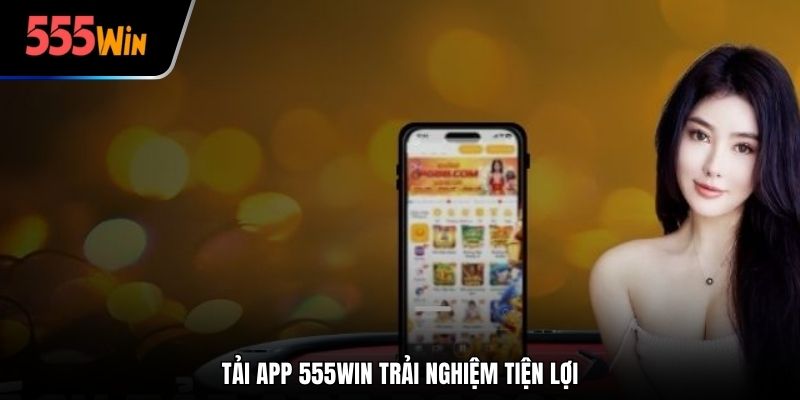 Tải app 555win trải nghiệm tiện lợi