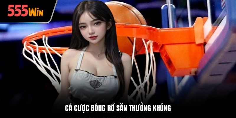Cá cược bóng rổ săn thưởng khủng